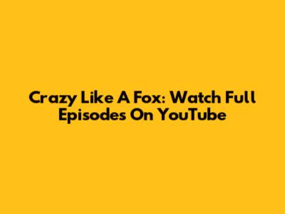 Crazy Like A Fox: Watch Full Episodes On YouTube