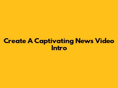 Create A Captivating News Video Intro
