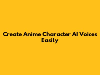 Create Anime Character AI Voices Easily