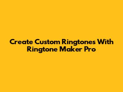 Create Custom Ringtones With Ringtone Maker Pro