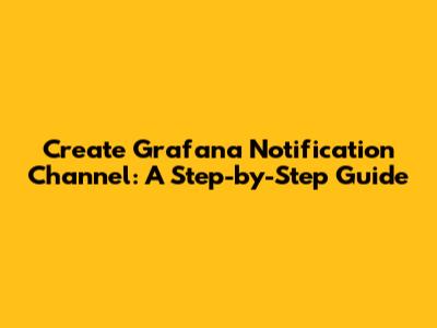 Create Grafana Notification Channel: A Step-by-Step Guide