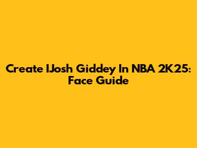 Create IJosh Giddey In NBA 2K25: Face Guide