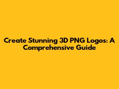 Create Stunning 3D PNG Logos: A Comprehensive Guide