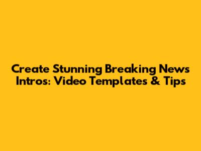 Create Stunning Breaking News Intros: Video Templates & Tips