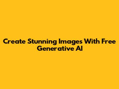 Create Stunning Images With Free Generative AI
