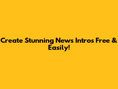 Create Stunning News Intros Free & Easily!