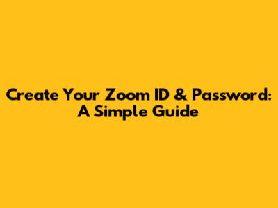 Create Your Zoom ID & Password: A Simple Guide