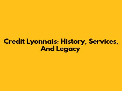 Credit Lyonnais: History, Services, And Legacy
