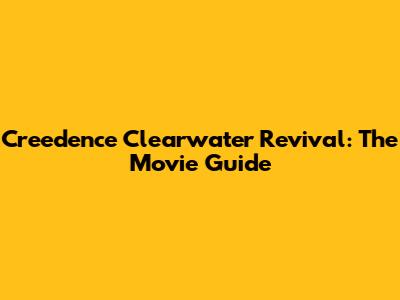 Creedence Clearwater Revival: The Movie Guide