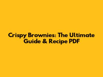 Crispy Brownies: The Ultimate Guide & Recipe PDF