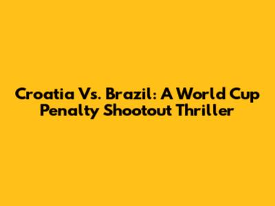 Croatia Vs. Brazil: A World Cup Penalty Shootout Thriller