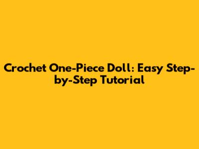 Crochet One-Piece Doll: Easy Step-by-Step Tutorial