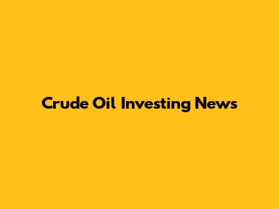 Crude Oil Investing News