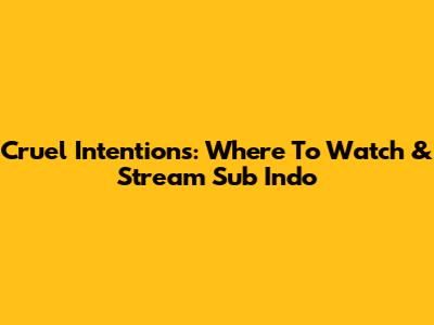 Cruel Intentions: Where To Watch & Stream Sub Indo