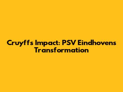 Cruyff's Impact: PSV Eindhoven's Transformation