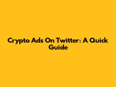 Crypto Ads On Twitter: A Quick Guide