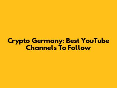 Crypto Germany: Best YouTube Channels To Follow