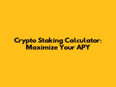 Crypto Staking Calculator: Maximize Your APY