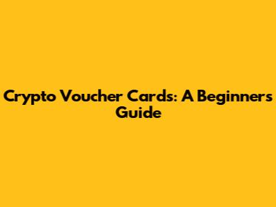 Crypto Voucher Cards: A Beginner's Guide