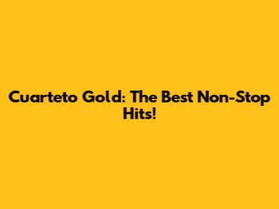 Cuarteto Gold: The Best Non-Stop Hits!