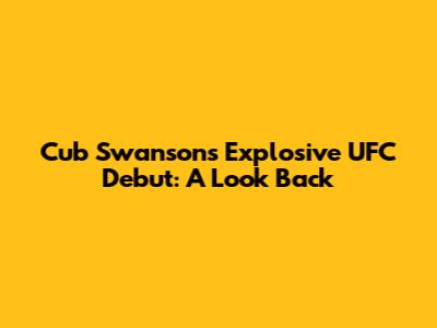 Cub Swanson's Explosive UFC Debut: A Look Back