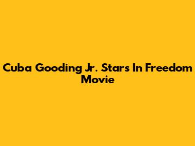 Cuba Gooding Jr. Stars In Freedom Movie