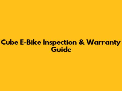 Cube E-Bike Inspection & Warranty Guide
