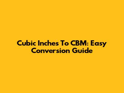 Cubic Inches To CBM: Easy Conversion Guide