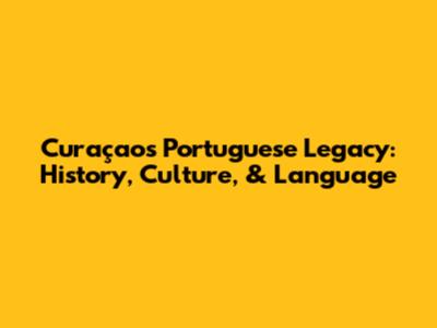 Curaçao's Portuguese Legacy: History, Culture, & Language