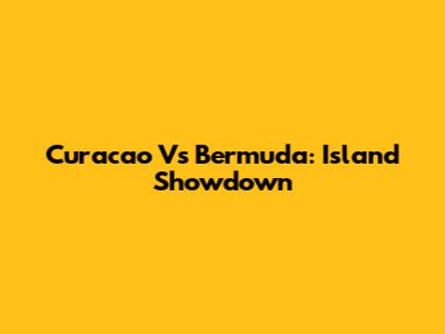 Curacao Vs Bermuda: Island Showdown