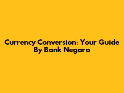 Currency Conversion: Your Guide By Bank Negara