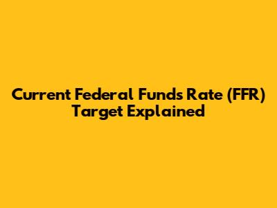 Current Federal Funds Rate (FFR) Target Explained