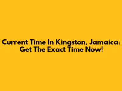 Current Time In Kingston, Jamaica: Get The Exact Time Now!