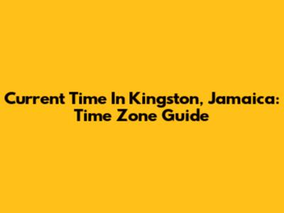 Current Time In Kingston, Jamaica: Time Zone Guide