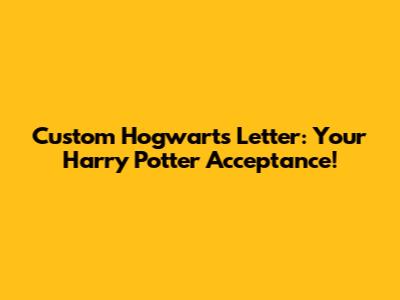 Custom Hogwarts Letter: Your Harry Potter Acceptance!