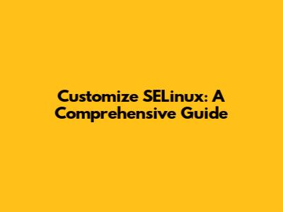 Customize SELinux: A Comprehensive Guide