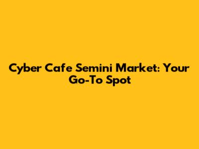 Cyber Cafe Semini Market: Your Go-To Spot