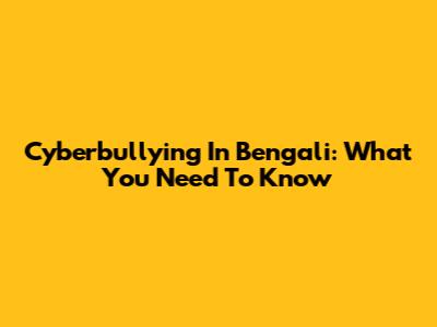 Cyberbullying In Bengali: What You Need To Know