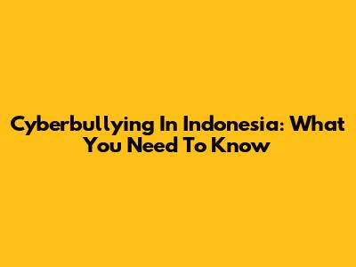 Cyberbullying In Indonesia: What You Need To Know