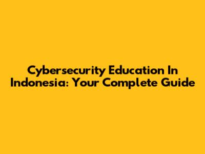 Cybersecurity Education In Indonesia: Your Complete Guide