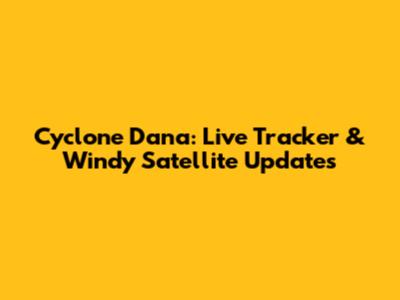 Cyclone Dana: Live Tracker & Windy Satellite Updates