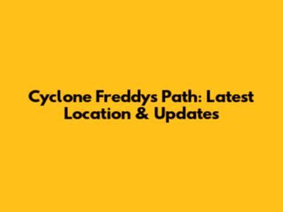 Cyclone Freddy's Path: Latest Location & Updates