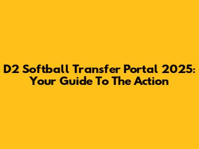 D2 Softball Transfer Portal 2025: Your Guide To The Action