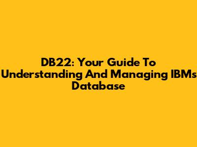 DB22: Your Guide To Understanding And Managing IBM's Database