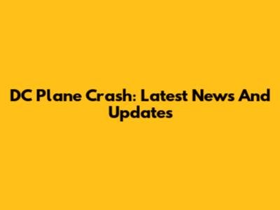 DC Plane Crash: Latest News And Updates