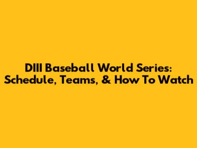 DIII Baseball World Series: Schedule, Teams, & How To Watch