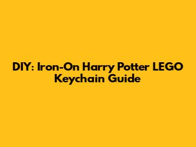 DIY: Iron-On Harry Potter LEGO Keychain Guide