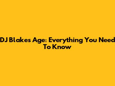 DJ Blake's Age: Everything You Need To Know