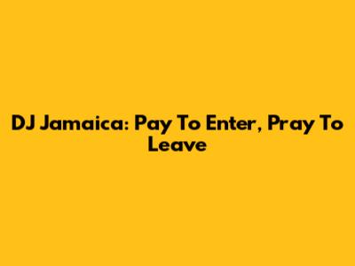 DJ Jamaica: Pay To Enter, Pray To Leave