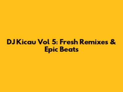 DJ Kicau Vol 5: Fresh Remixes & Epic Beats